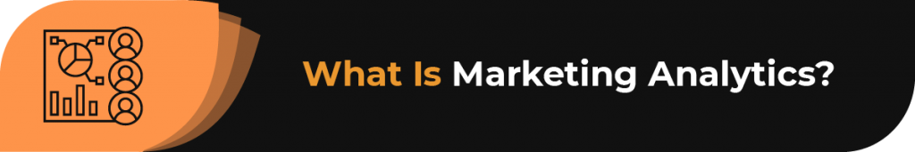 In this section, we define marketing analytics in a business context.