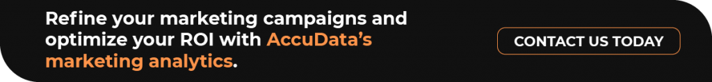 Refine your marketing campaigns and optimize your ROI with AccuData’s marketing analytics. Contact us today.