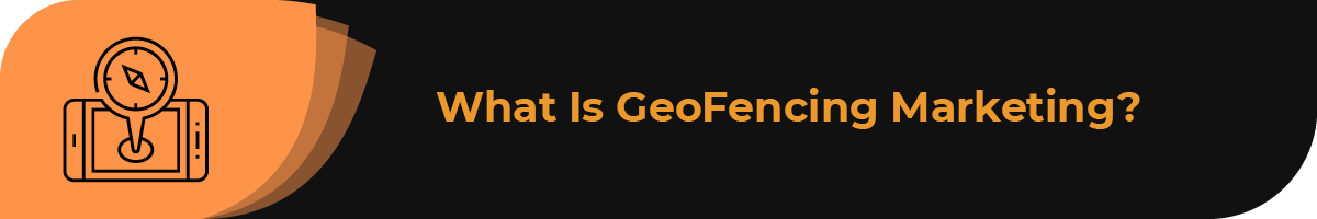 In this section, we’ll define geofencing marketing.